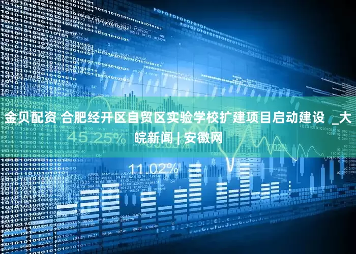 金贝配资 合肥经开区自贸区实验学校扩建项目启动建设  _大皖新闻 | 安徽网
